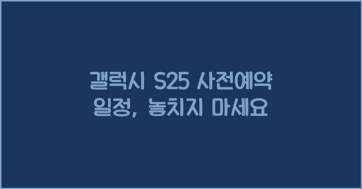 갤럭시 s25 사전예약 일정