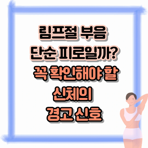림프절 부음, 단순 피로일까? 꼭 확인해야 할 신체의 경고 신호
