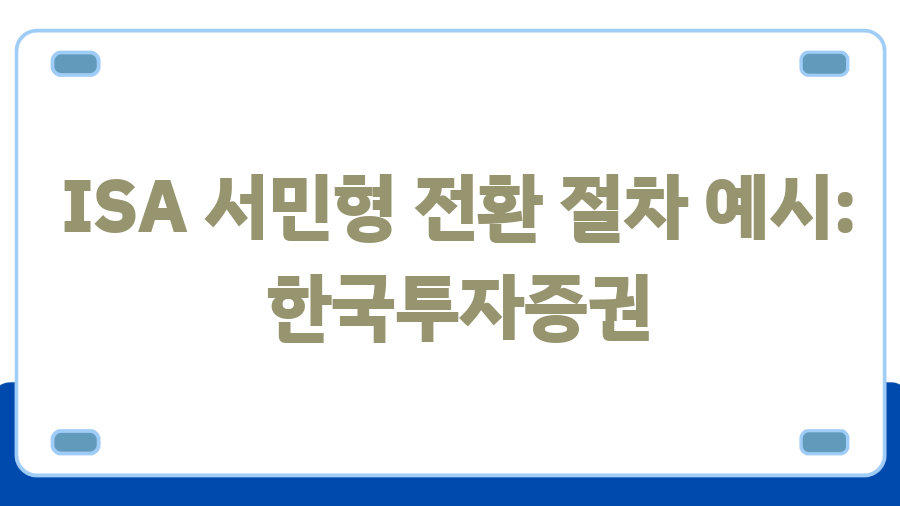 ISA 서민형 전환? 2025년 전에 꼭 알아야 할 절세 비법 - ISA 서민형 전환 절차 예시: 한국투자증권 ISA 서민형 전환? 2025년 전에 꼭 알아야 할 절세 비법 - ISA 서민형 전환 절차 예시: 한국투자증권