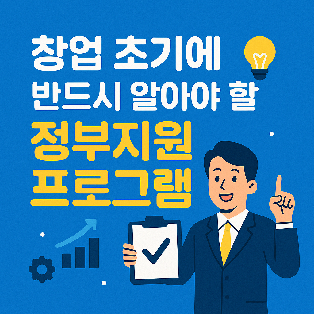 창업 초기에 반드시 알아야 할 정부지원 프로그램