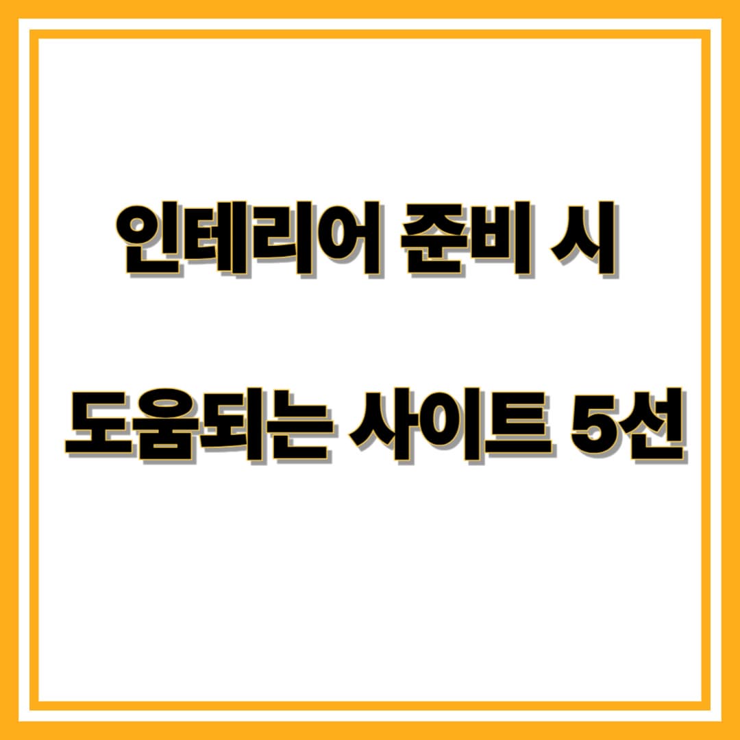 인테리어 준비할 때 꼭 알아야 할 유용한 사이트 추천 5선