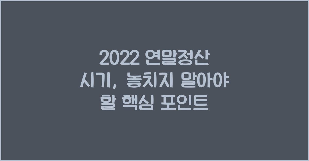 2022 연말정산 시기