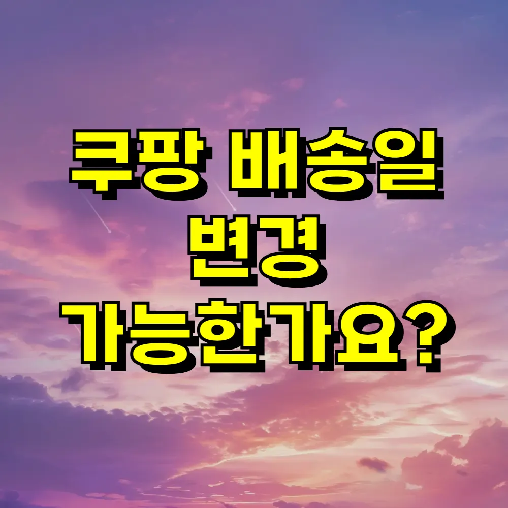 쿠팡 배송일 변경 가능한가요