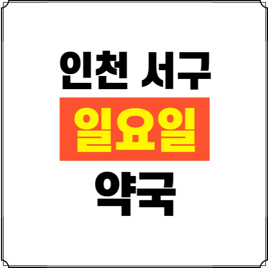 인천 서구 일요일 약국 ❘ 24시 휴일 주말 문여는 비상 당직 약국