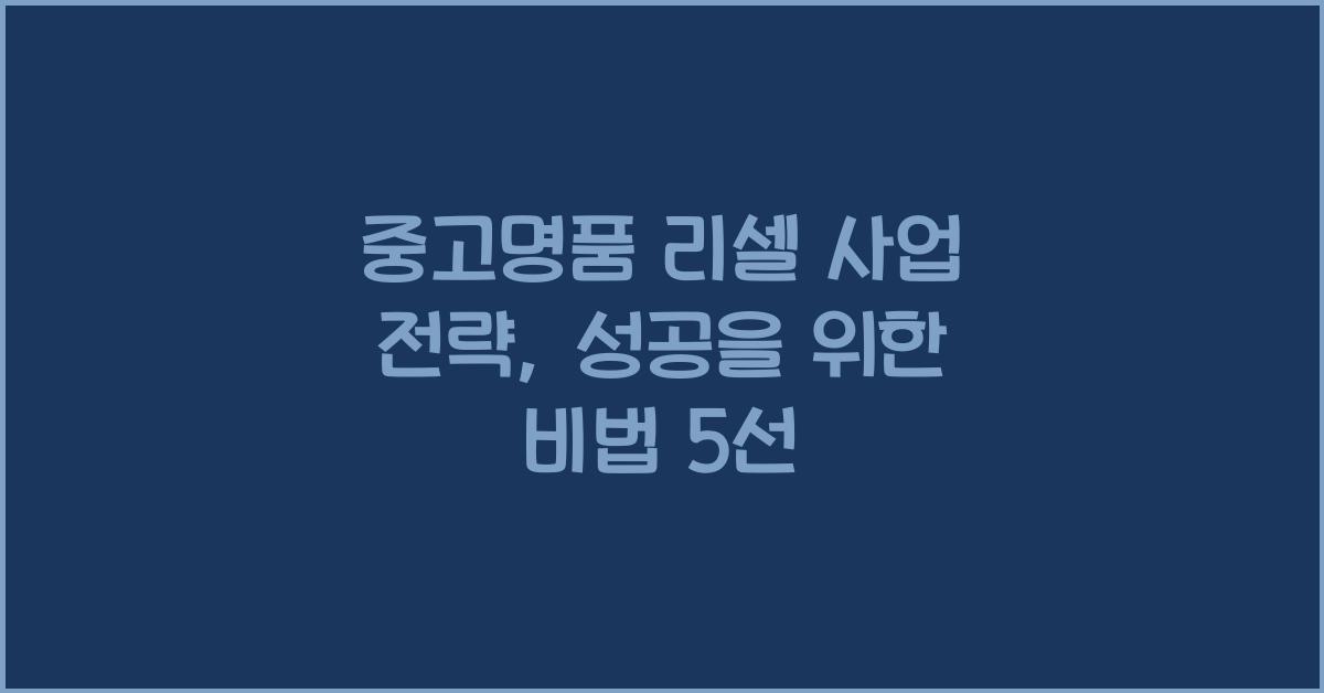 중고명품 리셀 사업 전략