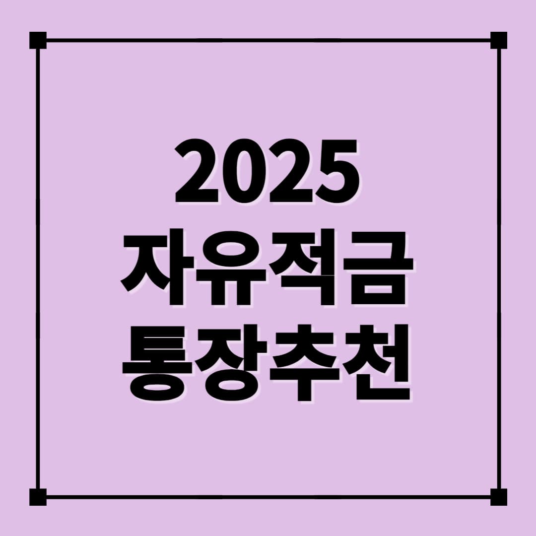 2025 자유적금통장 추천 및 은행별 이자 비교