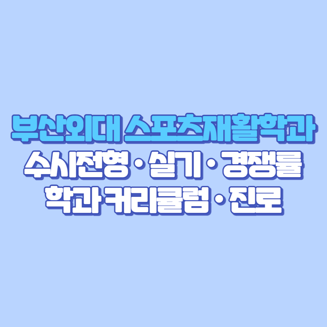 부산외대 스포츠재활학과 2025 완전정복 (수시전형 · 실기 · 경쟁률 · 학과 커리큘럼 · 진로 가이드