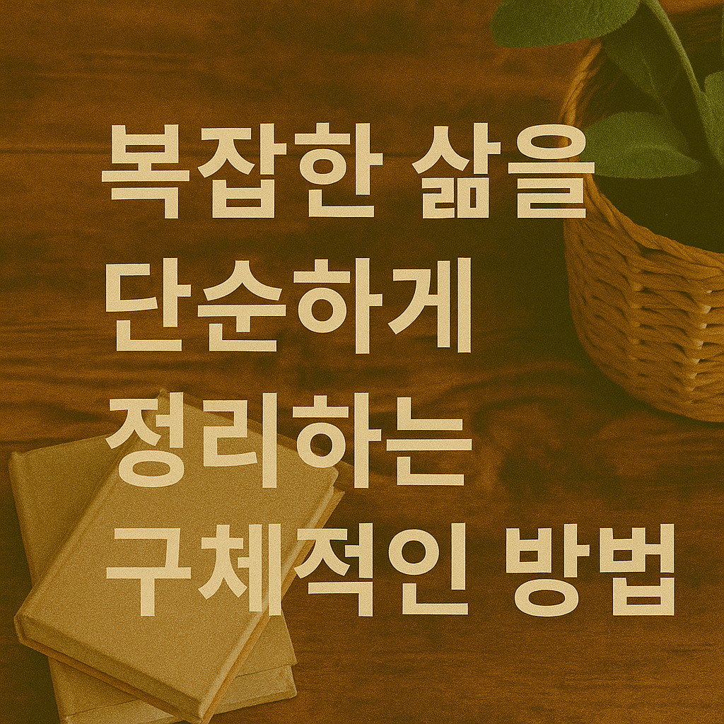 복잡한 삶을 단순하게 정리하는 구체적인 방법