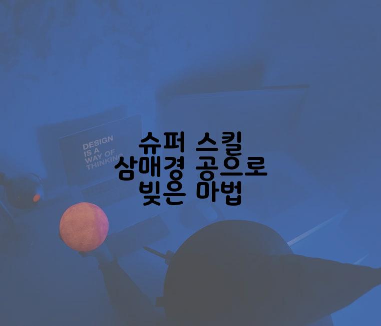 슈퍼 스킬 삼매경 공으로 빚은 마법