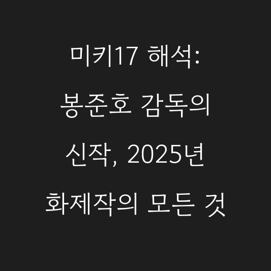미키17 해석: 봉준호 감독의 신작, 2025년 화제작의 모든 것 대표 이미지