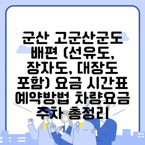 군산 고군산군도 배편 (선유도, 장자도, 대장도 포함) 요금 시간표 예약방법 차량요금 주차 총정리