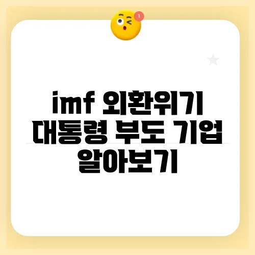 imf 외환위기 대통령 부도 기업 알아보기