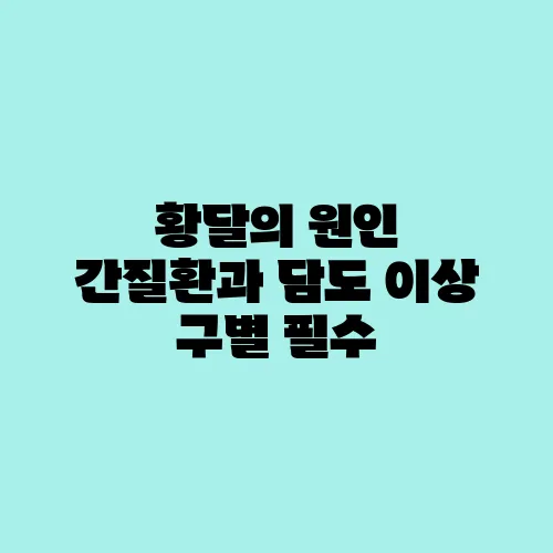 황달의 원인 간질환과 담도 이상 구별 필수