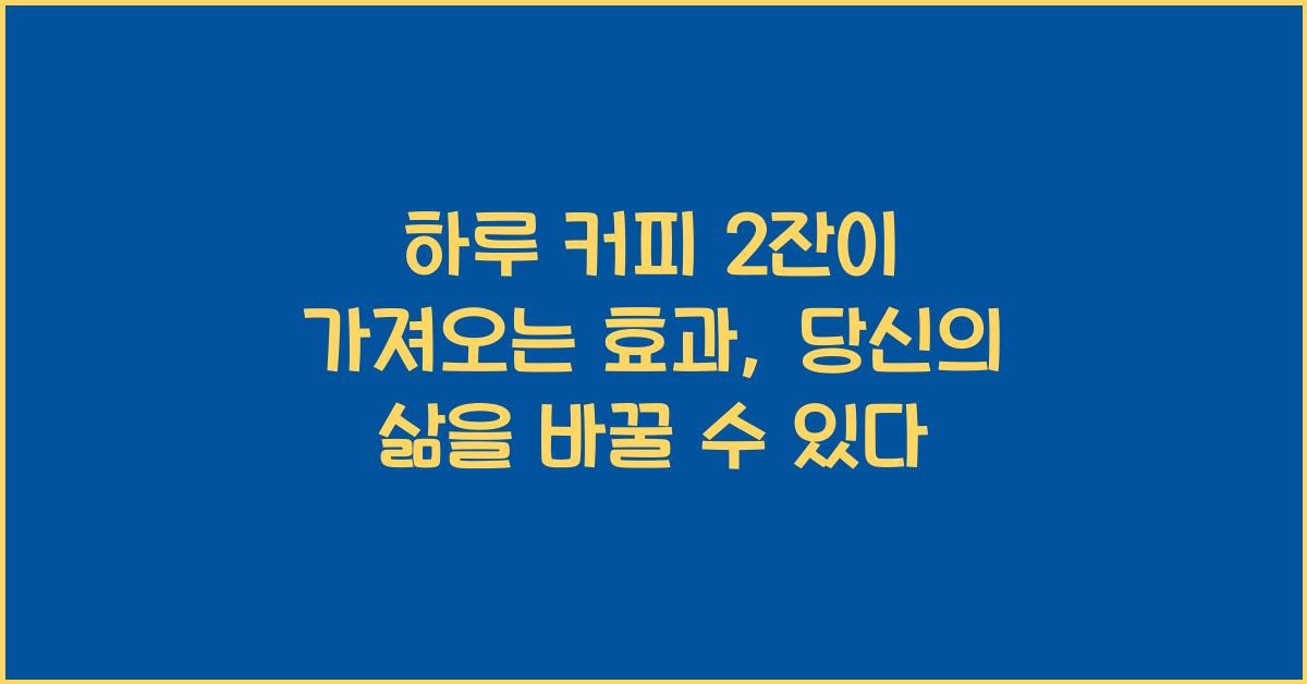 하루 커피 2잔이 가져오는 효과