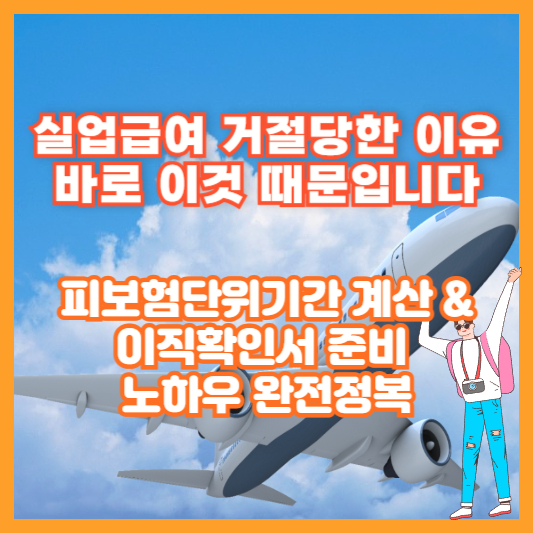 실업급여 거절당한 이유, 바로 이것 때문입니다 [ 피보험단위기간 계산 &amp; 이직확인서 준비 노하우 완전정복 ]