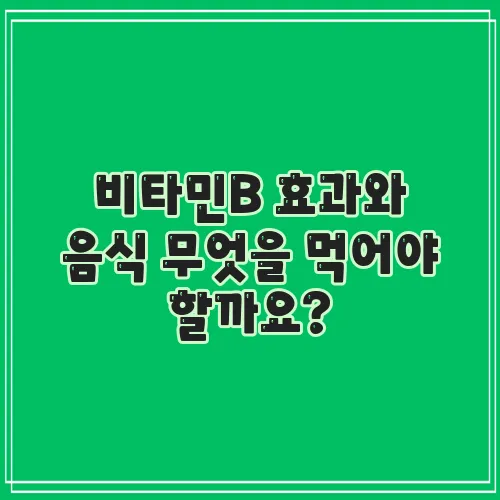 비타민B 효과와 음식 무엇을 먹어야 할까요?