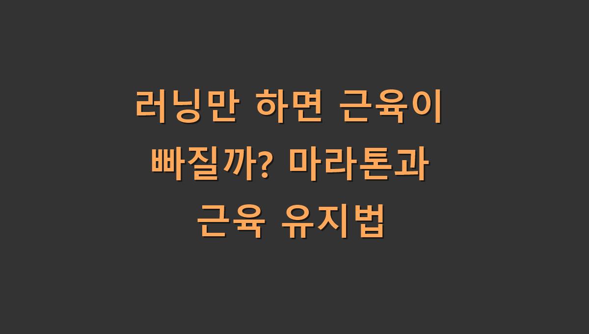 러닝만 하면 근육이 빠질까? 마라톤과 근육 유지법