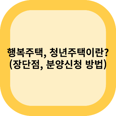행복주택, 청년주택이란 (장단점, 분양 신청 방법)
