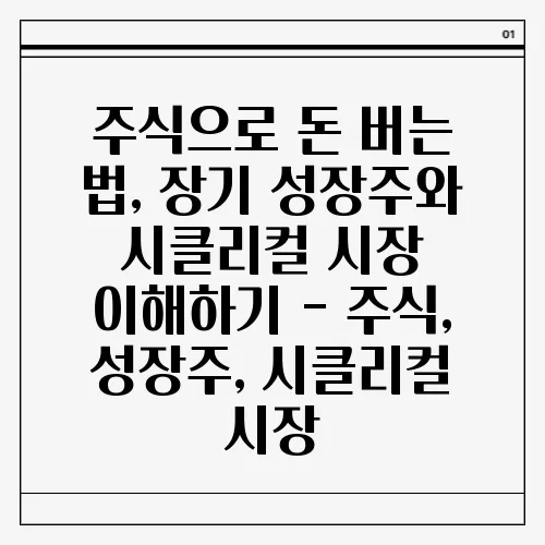 주식으로 돈 버는 법, 장기 성장주와 시클리컬 시장 이해하기 - 주식, 성장주, 시클리컬 시장