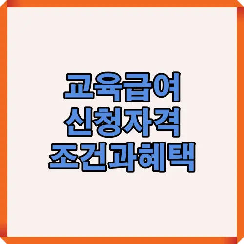 교육급여 신청 자격과 조건, 그리고 받을 수 있는 다양한 혜택을 한눈에 보여주는 안내 이미지로, 지원 대상과 금액을 정리했습니다.