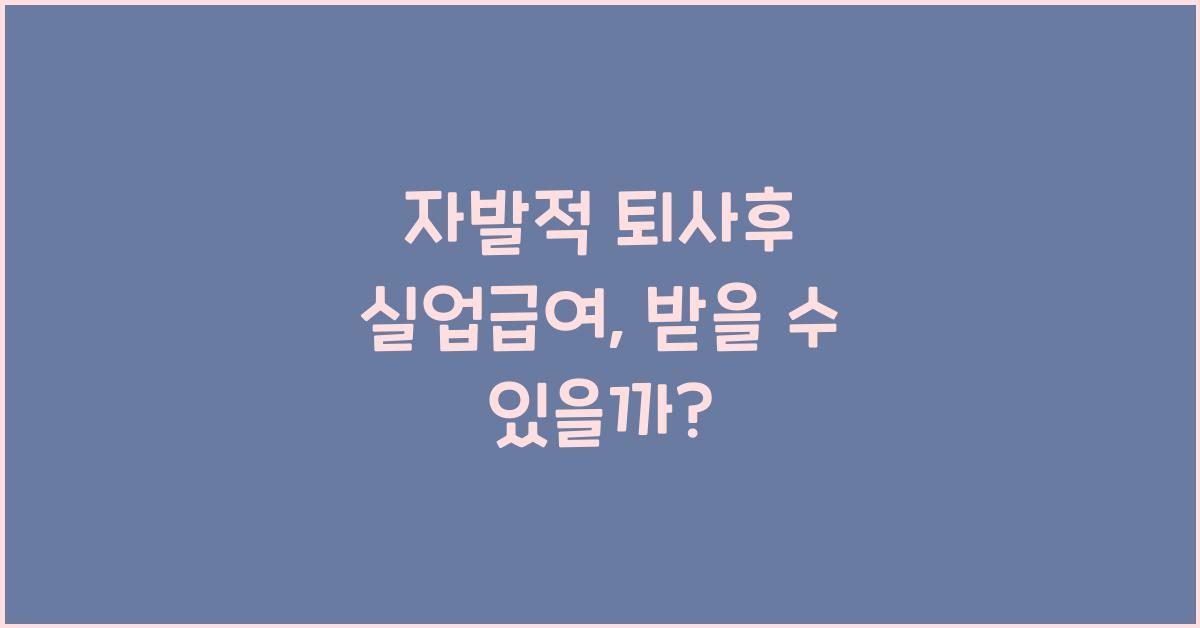자발적 퇴사후 실업급여