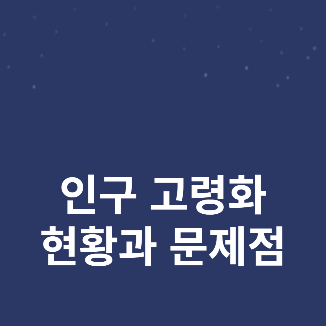 인구 고령화 현황과 문제점 그리고 대처 방안