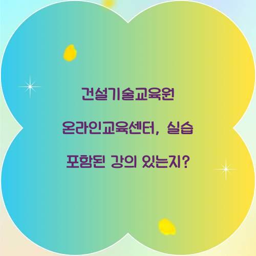 건설기술교육원 온라인교육센터, 실습 포함된 강의 있는지?