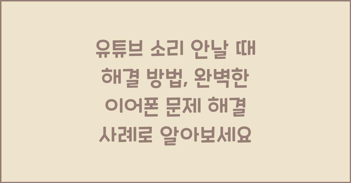 유튜브 소리 안날 때 해결 방법, 이어폰 문제까지 완벽 정리