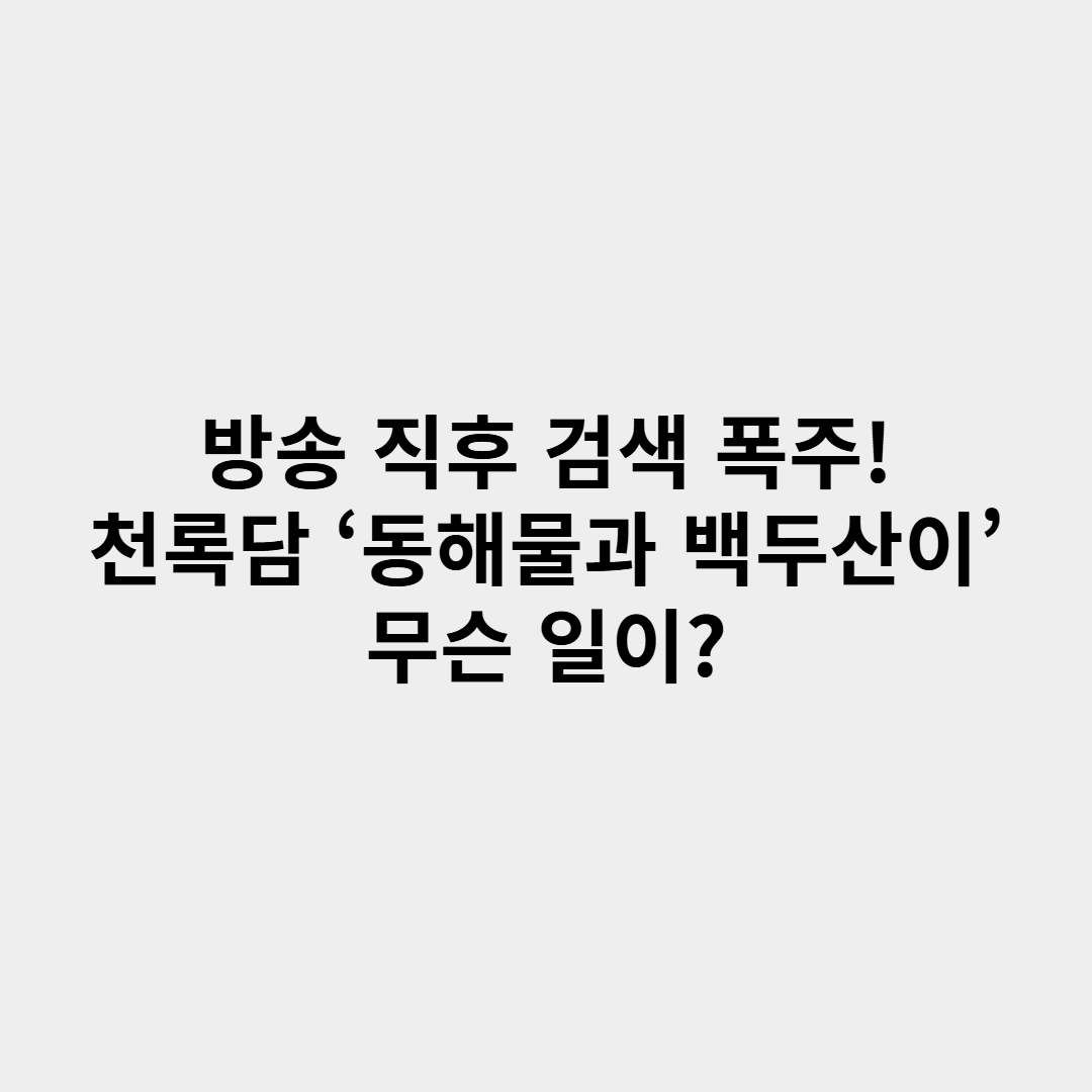 방송 직후 검색 폭주! 천록담 ‘동해물과 백두산이’ 무슨 일이?