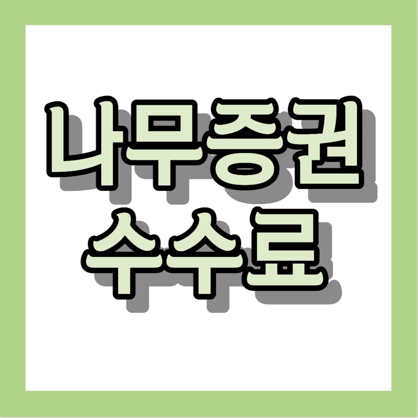 나무증권 수수료 < 매우 저렵합니다. >