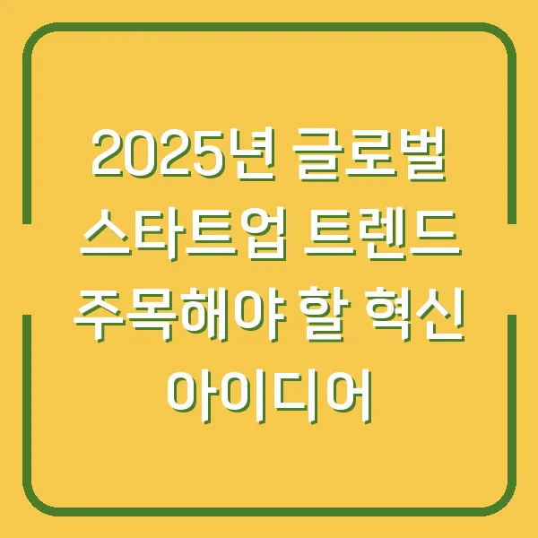 2025년 글로벌 스타트업 트렌드 주목해야 할 혁신 아이디어