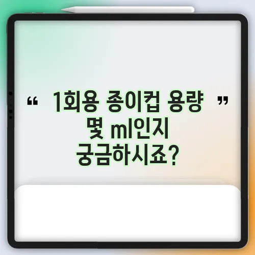 1회용 종이컵 용량 몇 ml인지 궁금하시죠?
