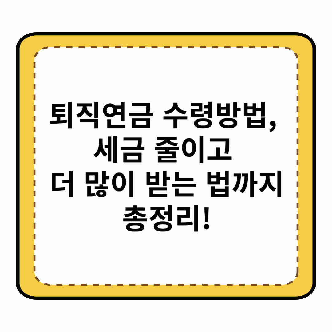 퇴직연금 수령방법, 세금 줄이고 더 많이 받는 법까지 총정리!