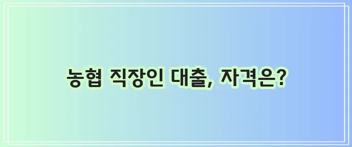농협 직장인 대출 대상과 조건 쉽게 알아보세요!
