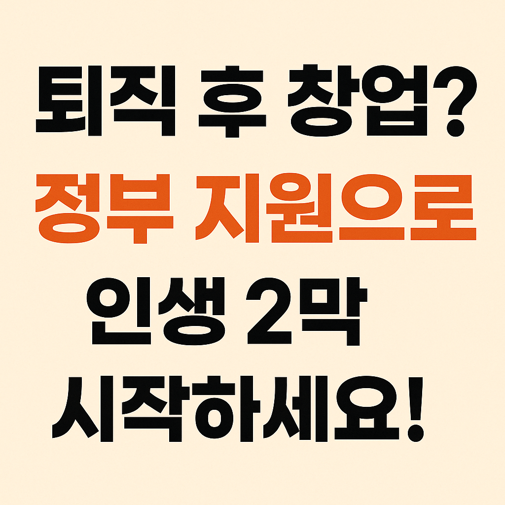 퇴직 후 창업 정부지원으로 인생 2막 시작하세요