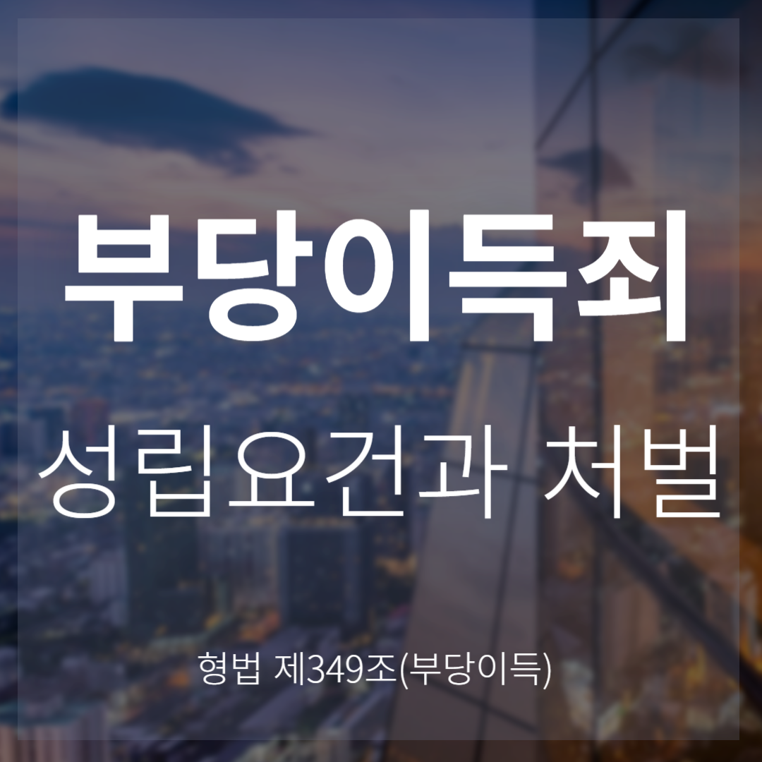 부당이득죄 성립요건과 처벌: 곤궁, 절박함을 악용한 범죄(형법 제349조)