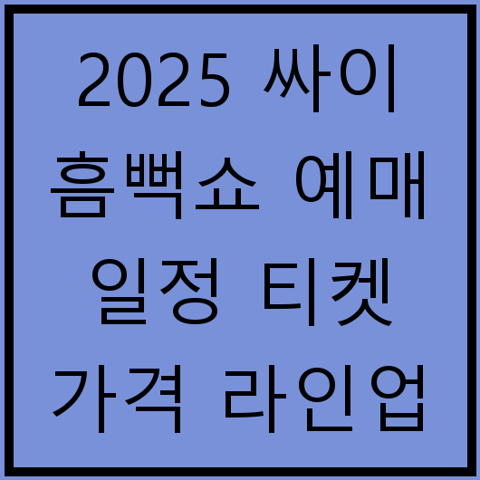 2025 싸이 흠뻑쇼 예매 일정 티켓 가격 라인업