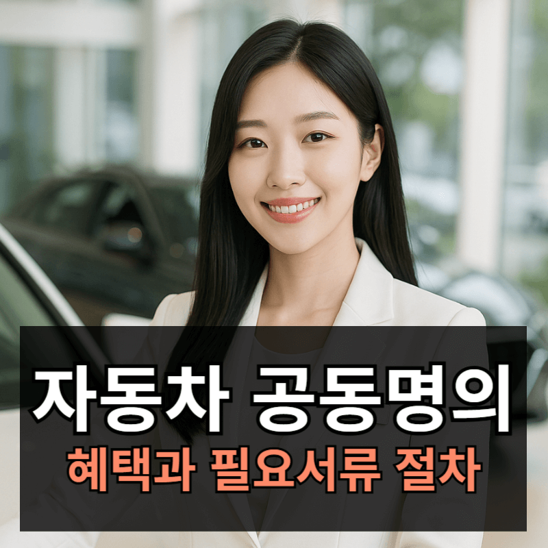 자동차 공동명의 혜택과 필요한 서류와 절차ㅣ단독 명의 전환 시 주의사항