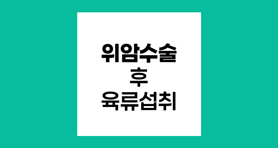 위암 수술 후 육류 섭취의 중요성과 방법