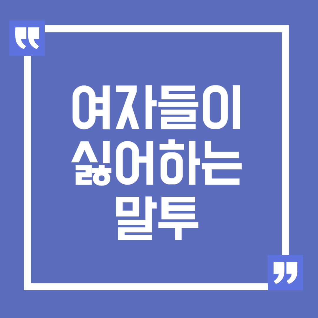 여자들이 싫어하는 말투 알아보기