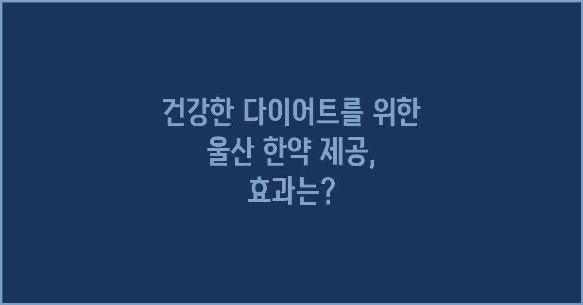 건강한 다이어트를 위한 울산 한약 제공