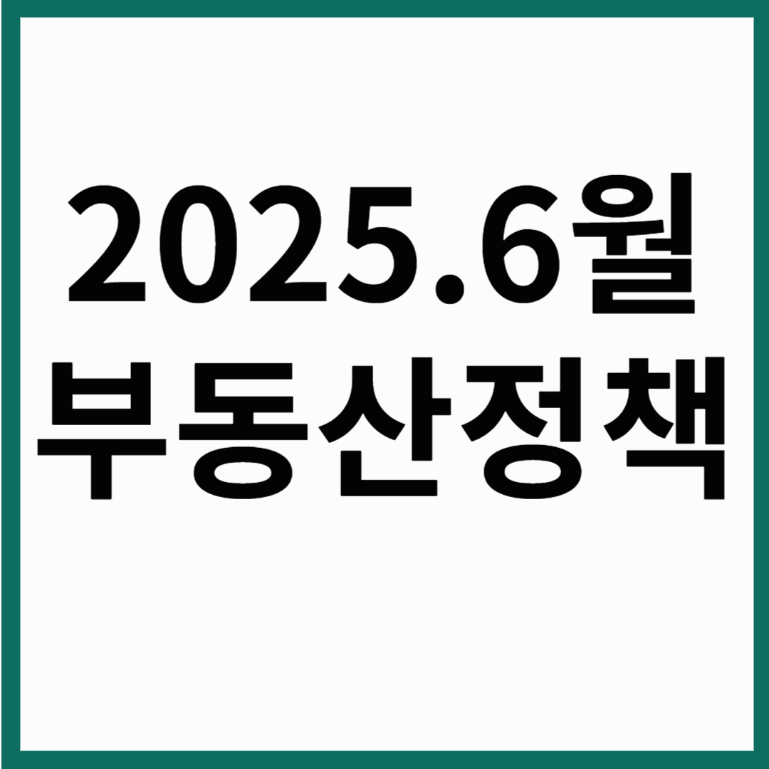 2025년 6월 부동산 규제 대책 총정리