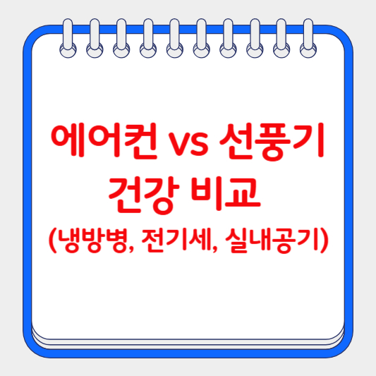 에어컨 vs 선풍기 건강 비교 (냉방병, 전기세, 실내공기)