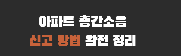 아파트 층간소음 신고 방법 총정리