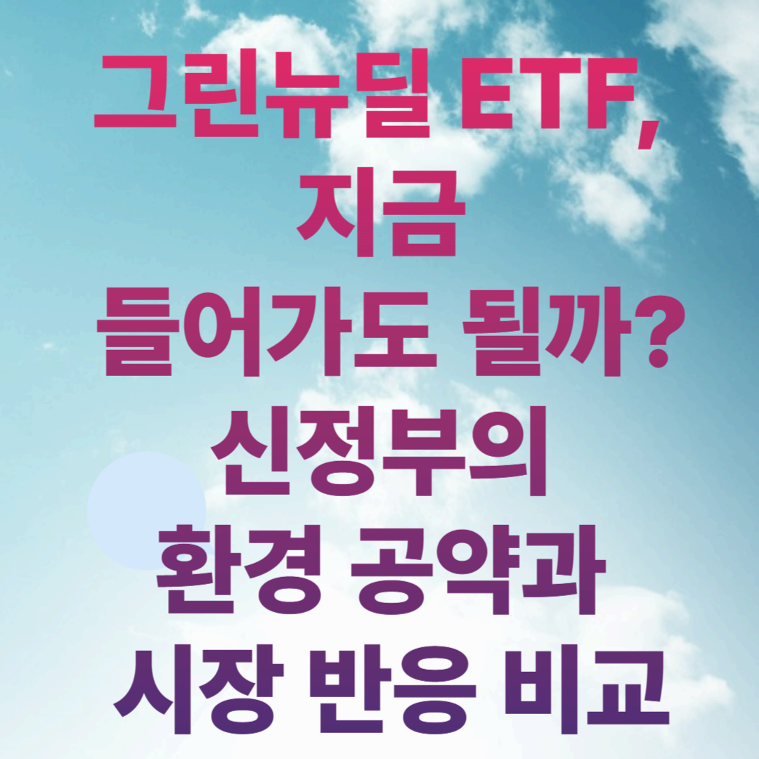 그린뉴딜 ETF, 지금 들어가도 될까?신정부의 환경 공약과 시장 반응 비교