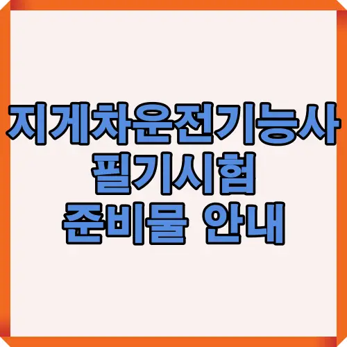 지게차운전기능사 필기시험에 필요한 기본 준비물과 시험 당일 유의사항을 한눈에 확인할 수 있는 썸네일 이미지입니다.