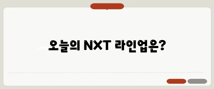 nxt 편성표 오늘 방영작 한눈에 정리