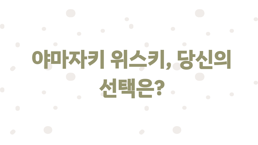 야마자키 위스키의 모든 것, 8억짜리 비밀 공개 - 야마자키 위스키, 당신의 선택은? 야마자키 위스키의 모든 것, 8억짜리 비밀 공개 - 야마자키 위스키, 당신의 선택은?
