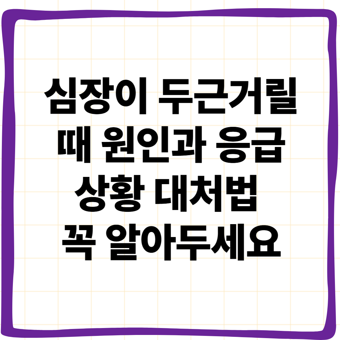 심장이 두근거릴 때 원인과 응급상황 대처법, 꼭 알아두세요