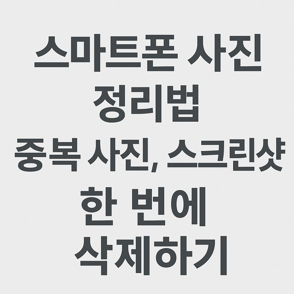 스마트폰 사진 정리법 – 중복 사진, 스크린샷 한 번에 삭제하기